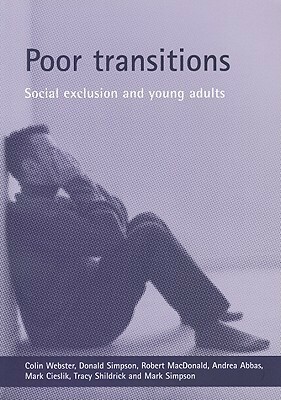 Poor Transitions: Social Exclusion and Young Adults by Mark Simpson, Mark Cieslik, Tracy Shildrick, Colin Webster, Robert MacDonald, Andrea Abbas, Donald Simpson