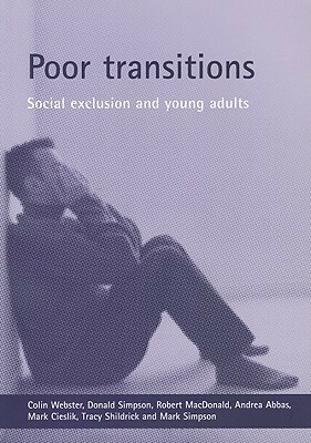 Poor Transitions: Social Exclusion and Young Adults by Mark Cieslik, Colin Webster, Donald Simpson, Robert MacDonald, Mark Simpson, Tracy Shildrick, Andrea Abbas