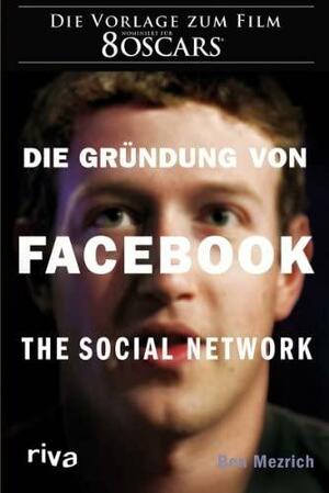 Die Gründung Von Facebook: The Social Network by Ben Mezrich, Ben Mezrich