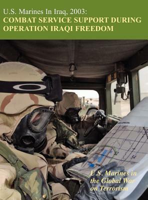 U.S. Marines in Iraq, 2003: Combat Service Support During Operation Iraqi Freedom (U.S. Marines in the Global War on Terrorism) by U. S. Marine Corps History Division, Melissa D. Mihocko