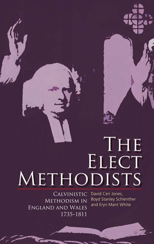 The Elect Methodists: Calvinistic Methodism in England and Wales, 1735-1811 by David Ceri Jones