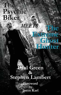 The Psychic Biker Meets the Extreme Ghost Hunter by Paul Green, Stephen Lambert