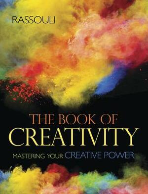 The Book of Creativity: Mastering Your Creative Power by Rassouli