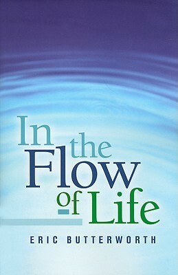 In the Flow of Life by Eric Butterworth