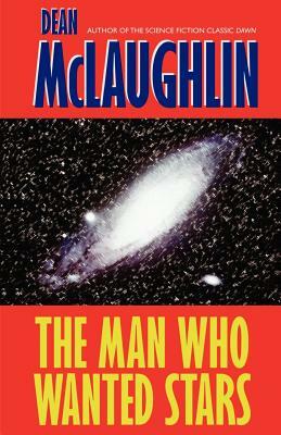 The Man Who Wanted Stars by Dean Maclaughlin