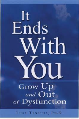 It Ends with You: Grow Up and Out of Dysfunction by Tina B. Tessina