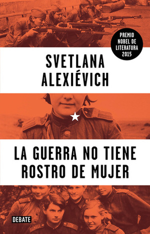 La guerra no tiene rostro de mujer by Svetlana Alexievich