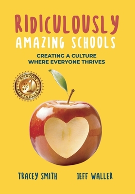Ridiculously Amazing Schools: Creating A Culture Where Everyone Thrives by Tracey Smith, Jeff Waller