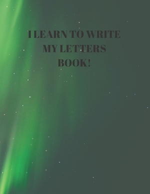 I Learn to Write My Letters Book!: Beginner's English Handwriting Book 110 Pages of 8.5 Inch X 11 Inch Wide and Intermediate Lines with Pages for Each by Larry Sparks