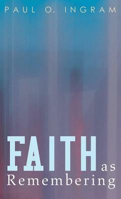 Faith as Remembering by Paul O. Ingram