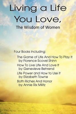 Living a Life You Love, The Wisdom of Women by Annie Rix Militz, Elizabeth Towne, Genevieve Behrend
