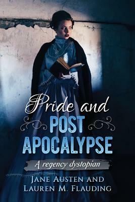 Pride and Post Apocalypse: A regency dystopian by Lauren M. Flauding, Jane Austen