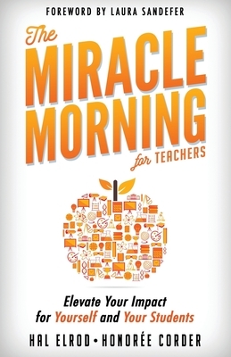The Miracle Morning for Teachers: Elevate Your Impact for Yourself and Your Students by Hal Elrod, Honoree Corder