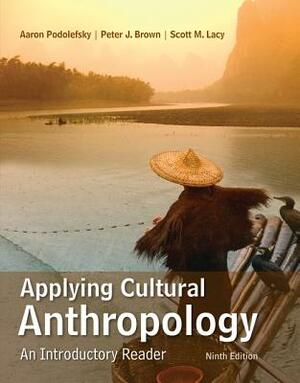 Applying Cultural Anthropology: An Introductory Reader by Peter Brown, Aaron Podolefsky, Scott Lacy