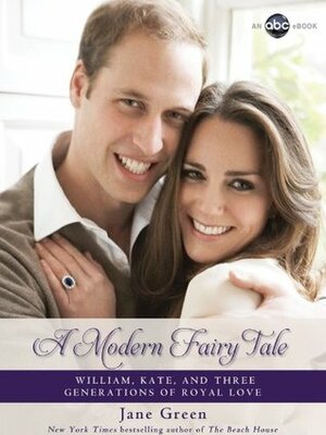 A Modern Fairy Tale: William, Kate, and Three Generations of Royal Love by Jane Green
