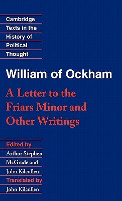 William of Ockham: 'a Letter to the Friars Minor' and Other Writings by William Ockham