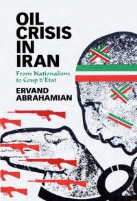 Oil Crisis in Iran: From Nationalism to Coup d'Etat by Ervand Abrahamian