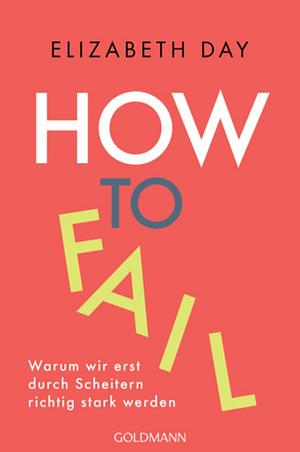 How to fail: Warum wir erst durch Scheitern richtig stark werden by Elizabeth Day