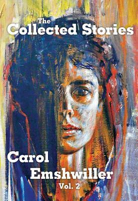 The Collected Stories of Carol Emshwiller, Volume 2 by Carol Emshwiller