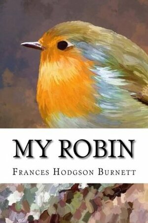 My Robin by Frances Hodgson Burnett, Taylor Anderson