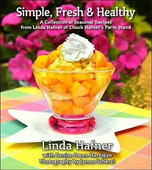 Simple, Fresh & Healthy: A Collection of Seasonal Recipes by Linda Hafner