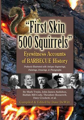 First Skin 500 Squirrels: Eyewitness Accounts of Barbecue History by Dave DeWitt