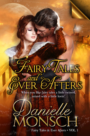 Fairy Tales and Ever Afters, Volume One by Danielle Monsch