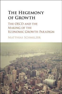 The Hegemony of Growth by Matthias Schmelzer