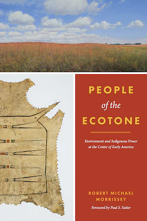 People of the Ecotone: Environment and Indigenous Power at the Center of Early America by Robert Michael Morrissey