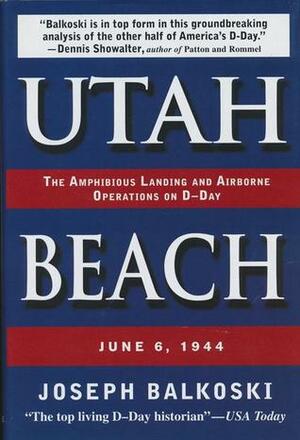 Utah Beach: The Amphibious Landing and Airborne Operations on D-Day, June 6, 1944 by Joseph Balkoski