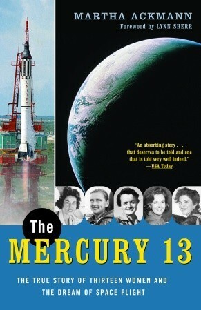 The Mercury 13: The True Story of Thirteen Women and the Dream of Space Flight by Lynn Sherr, Martha Ackmann
