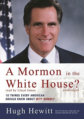 A Mormom in the White House?: 10 Things Every American Should Know about Mitt Romney by Hugh Hewitt