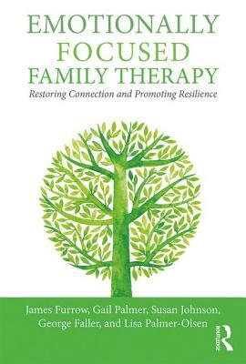 Emotionally Focused Family Therapy: Restoring Connection and Promoting Resilience by Gail Palmer, Susan M. Johnson, James L. Furrow