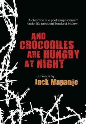 And Crocodiles Are Hungry At Night by Jack Mapanje