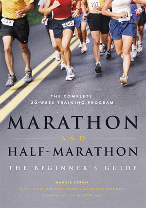 Marathon and Half Marathon: The Beginner's Guide by Marnie Caron, The Sport Medicine Council of British Columbia, Jack Taunton, The Sport Medicine Council of BC