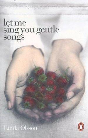 Let Me Sing You Gentle by Linda Olsson, Linda Olsson