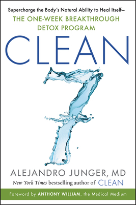 Clean 7: Supercharge the Body's Natural Ability to Heal Itself--The One-Week Breakthrough Detox Program by Alejandro Junger