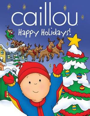 Caillou: Happy Holidays! by Marilyn Pleau-Murissi