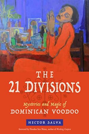 The 21 Divisions: Mysteries and Magic of Dominican Voodoo by Hoodoo Sen Moise, Hector Salva