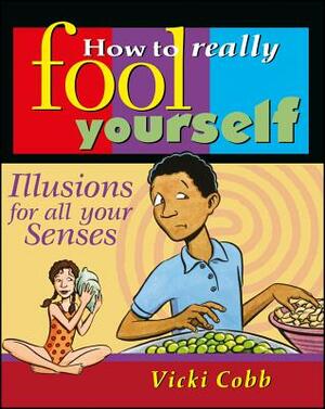 How to Really Fool Yourself: Illusions for All Your Senses by Vicki Cobb