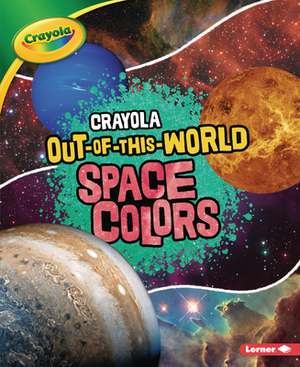 Crayola (R) Out-Of-This-World Space Colors by Laura Hamilton Waxman