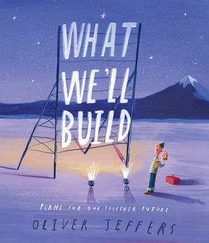 What We'll Build: Plans for Our Together Future by Oliver Jeffers