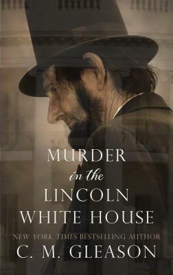 Murder in the Lincoln White House by C. M. Gleason