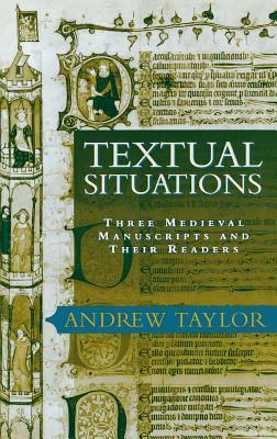 Textual Situations: Three Medieval Manuscripts And Their Readers by James Andrew Taylor
