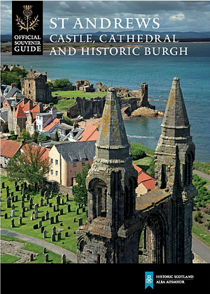 St Andrews Castle, Cathedral and Historic Burgh by Chris J. Tabraham, Nicki Scott, Kirsty Owen