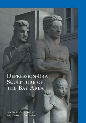 Depression-Era Sculpture of the Bay Area by Nicholas a. Veronico, Betty S. Veronico