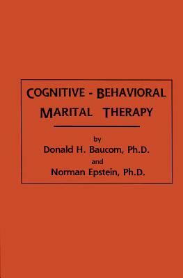 Cognitive-Behavioral Marital Therapy by Donald H. Baucom, Norman Epstein