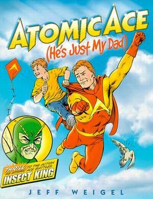 Atomic Ace: He's Just My Dad by Jeff Weigel