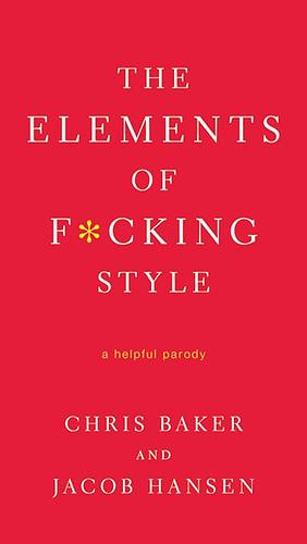 The Elements of Fucking Style by William Strunk Jr.
