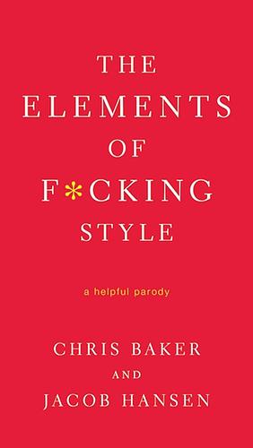 The Elements of Fucking Style by William Strunk Jr.